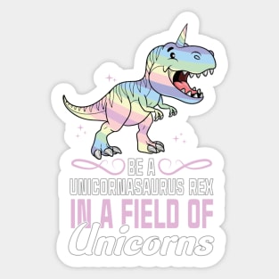 Be a unicornasaurus rex in a field of unicorns Sticker